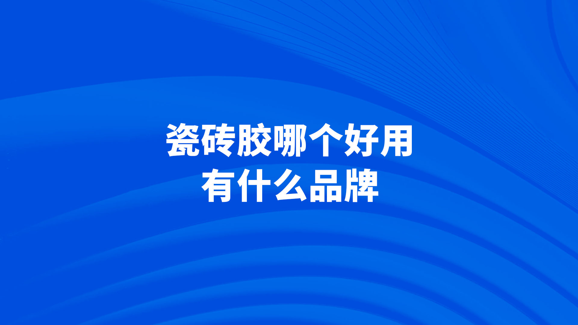 瓷砖胶10大品牌(全国十大瓷砖胶品牌最新排行)